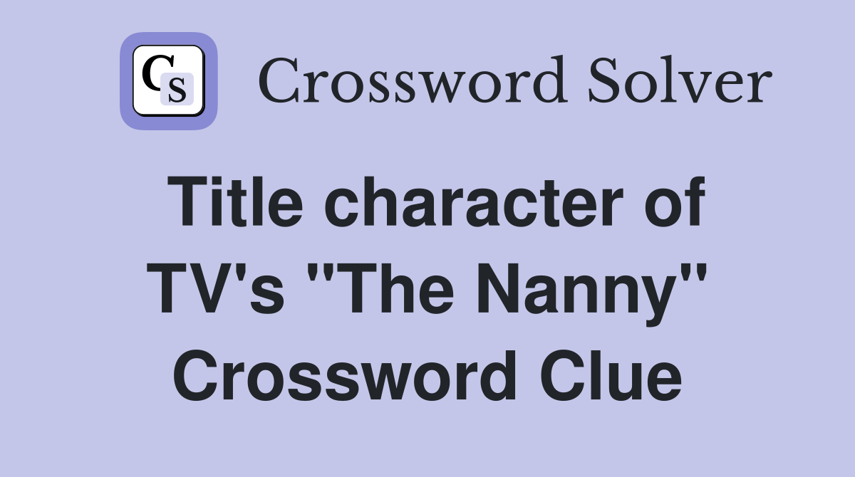 Title character of TV's "The Nanny" Crossword Clue