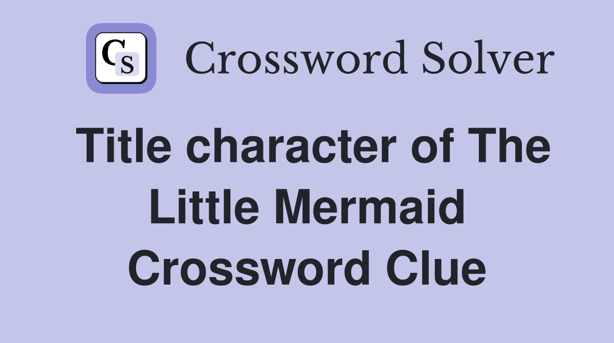 Title character of The Little Mermaid Crossword Clue