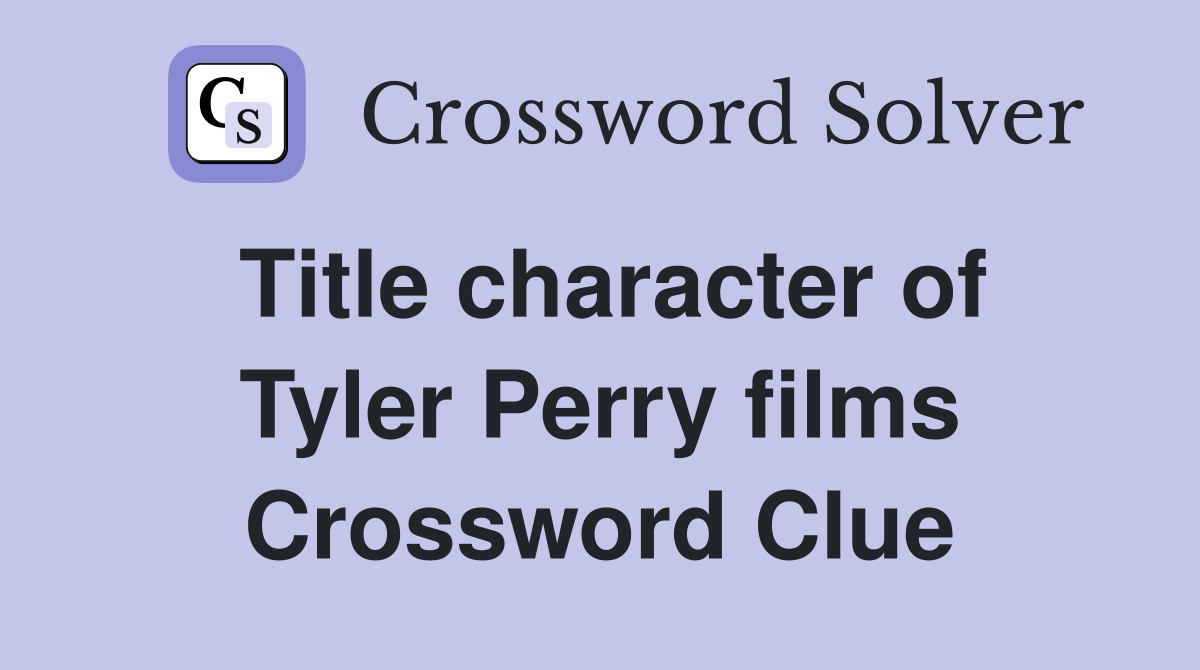 Title character of Tyler Perry films Crossword Clue