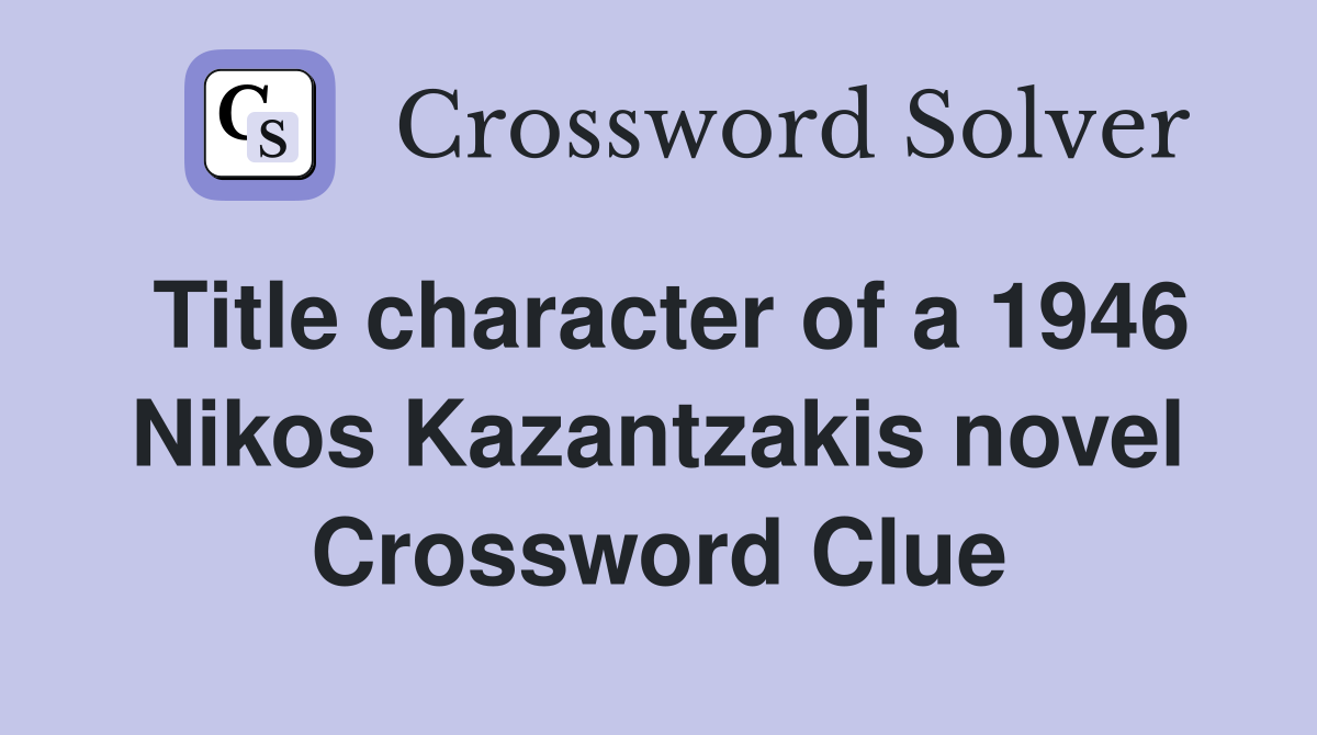Title character of a 1946 Nikos Kazantzakis novel Crossword Clue