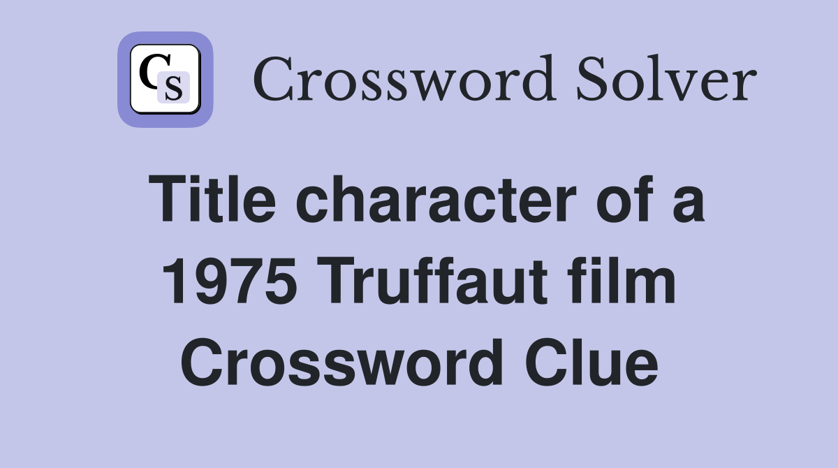Title character of a 1975 Truffaut film Crossword Clue