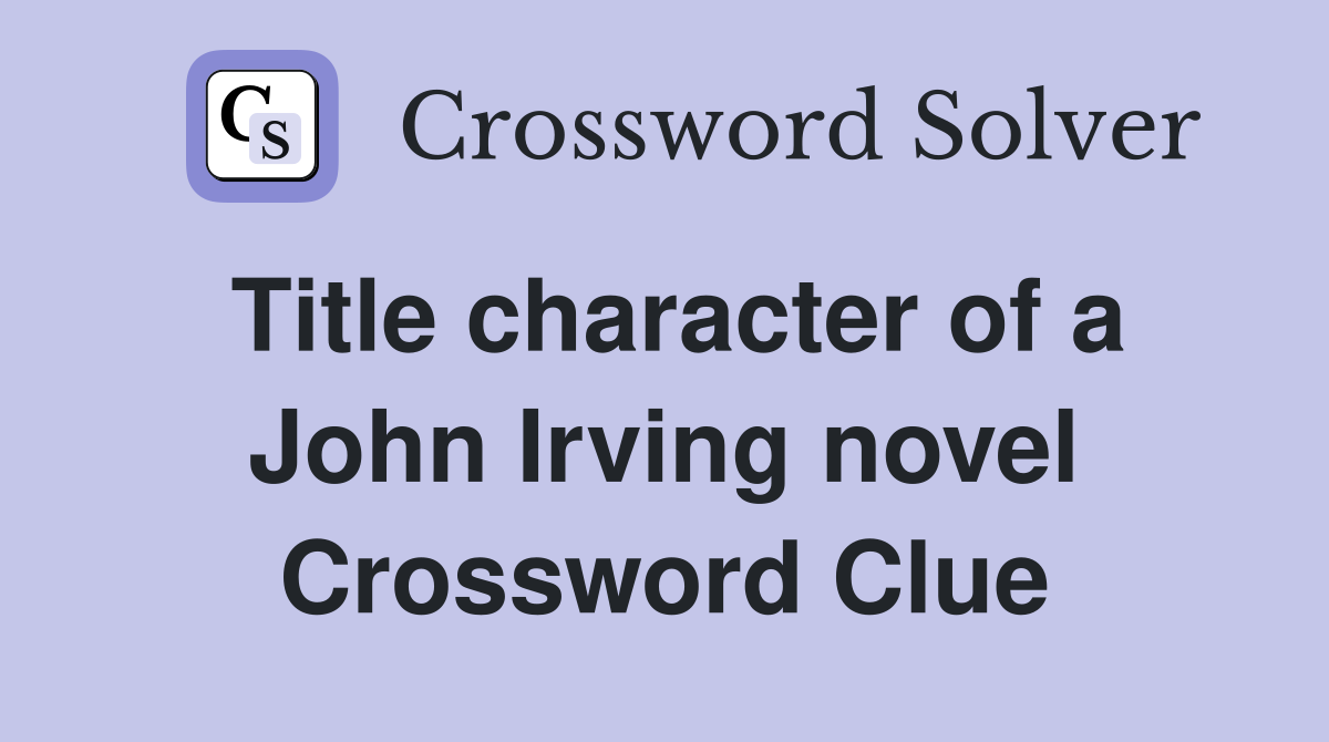 Title character of a John Irving novel Crossword Clue