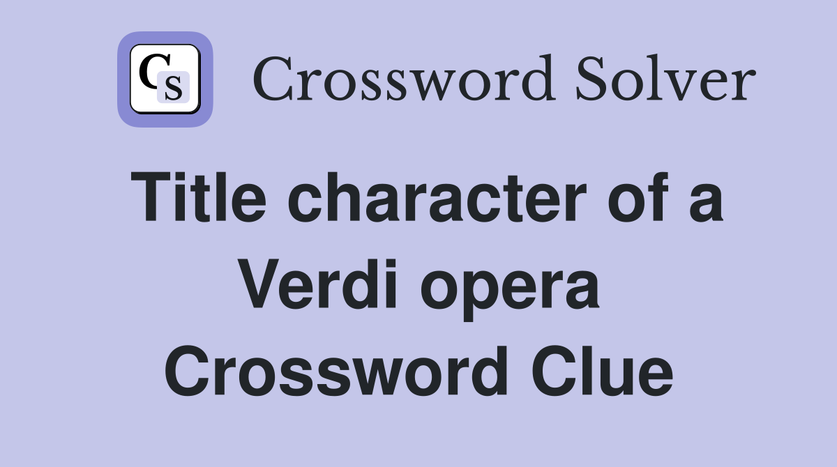 Title character of a Verdi opera Crossword Clue