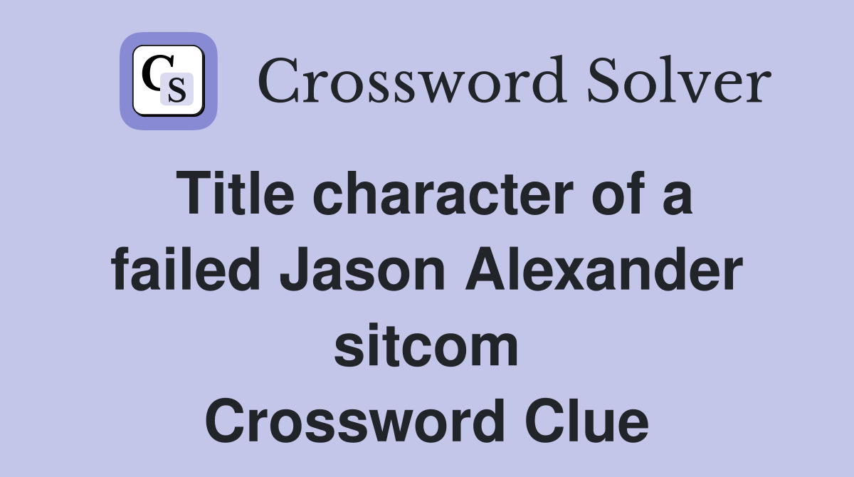 Title character of a failed Jason Alexander sitcom Crossword Clue