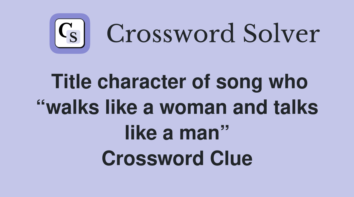 Title character of song who “walks like a woman and talks like a man” Crossword Clue