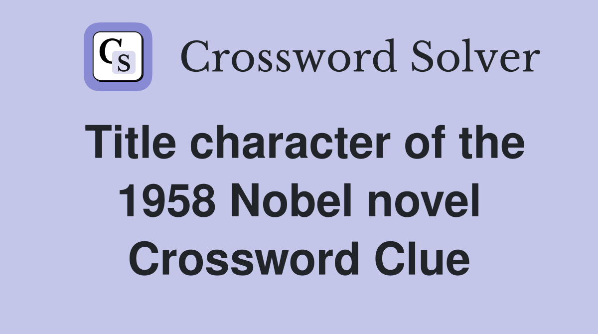 Title character of the 1958 Nobel novel Crossword Clue
