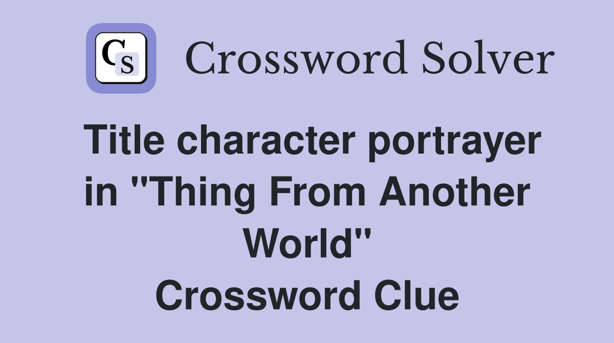 Title character portrayer in "Thing From Another World" Crossword Clue