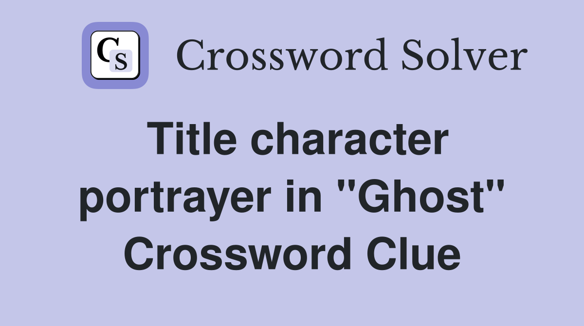 Title character portrayer in ''Ghost'' Crossword Clue