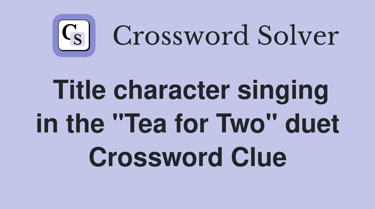 Title character singing in the "Tea for Two" duet Crossword Clue