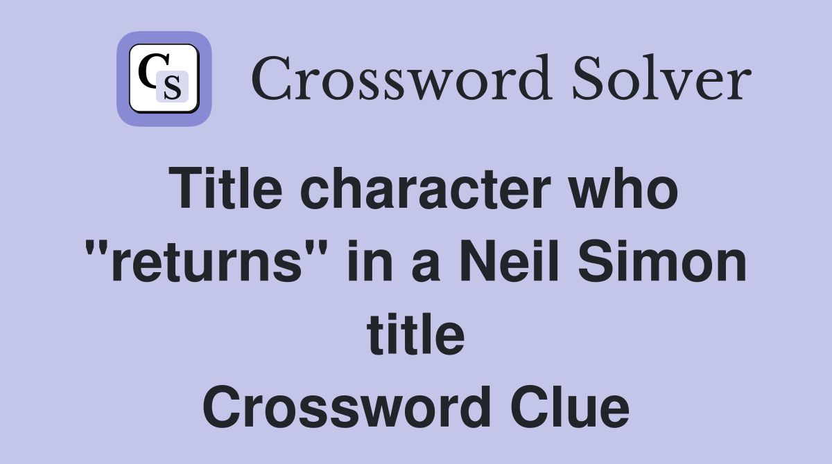 Title character who "returns" in a Neil Simon title Crossword Clue