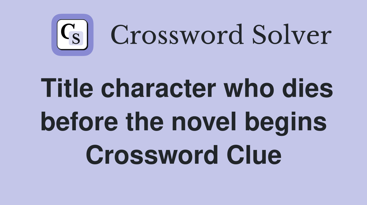 Title character who dies before the novel begins Crossword Clue