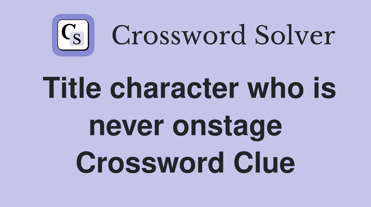 Title character who is never onstage Crossword Clue