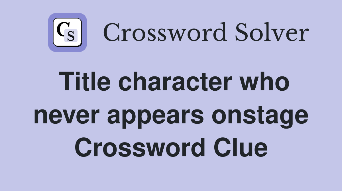 Title character who never appears onstage Crossword Clue
