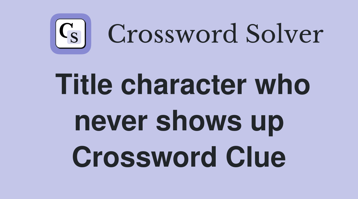 Title character who never shows up Crossword Clue