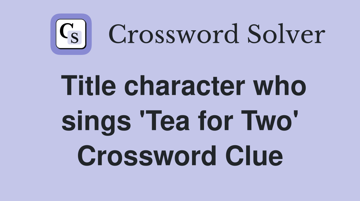Title character who sings 'Tea for Two' Crossword Clue