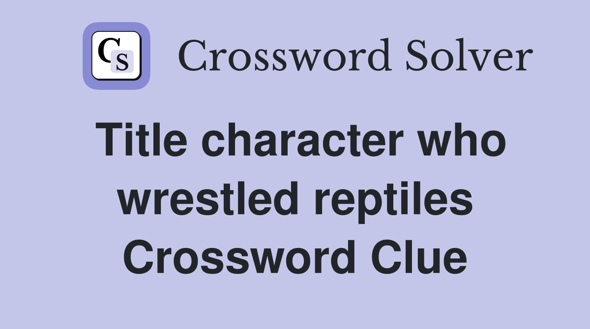 Title character who wrestled reptiles Crossword Clue