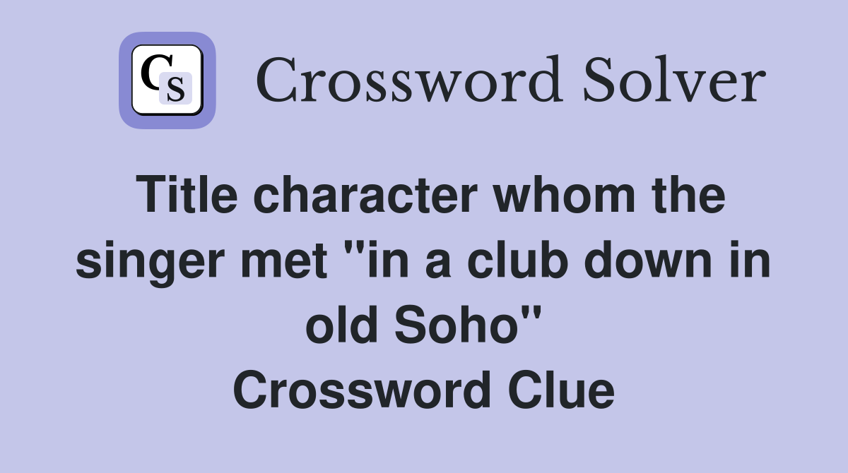 Title character whom the singer met "in a club down in old Soho" Crossword Clue