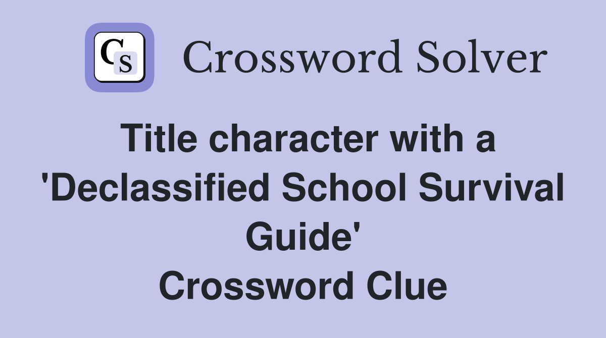 Title character with a 'Declassified School Survival Guide' Crossword Clue