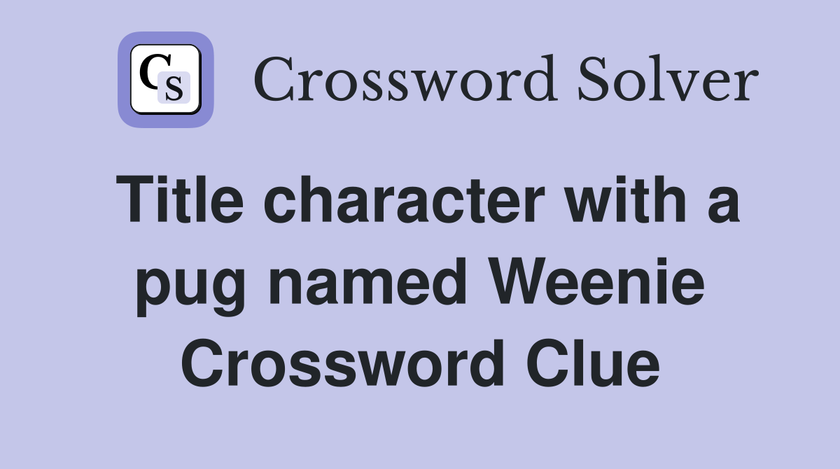 Title character with a pug named Weenie Crossword Clue
