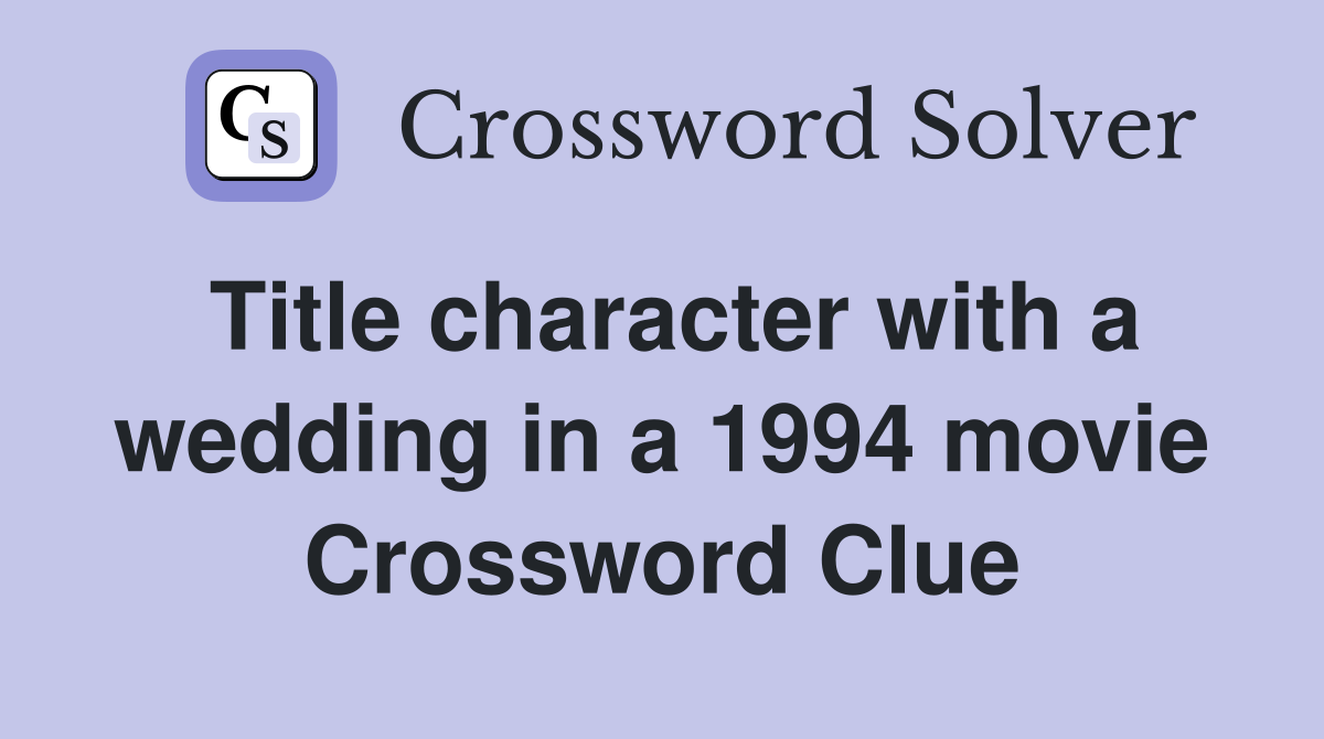 Title character with a wedding in a 1994 movie Crossword Clue
