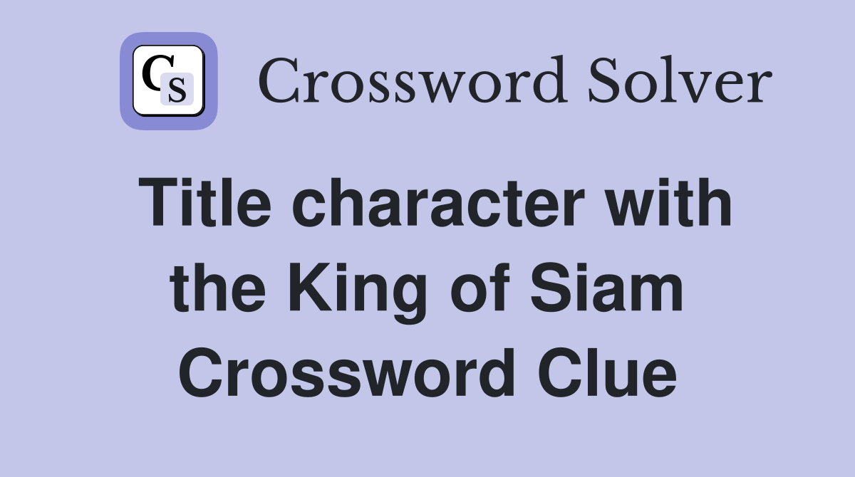 Title character with the King of Siam Crossword Clue