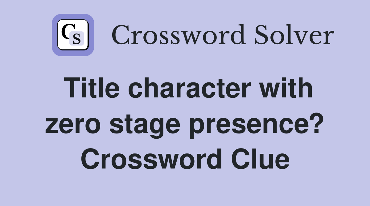 Title character with zero stage presence? Crossword Clue