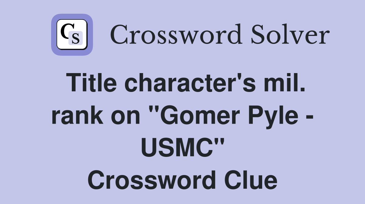 Title character's mil. rank on "Gomer Pyle - USMC" Crossword Clue