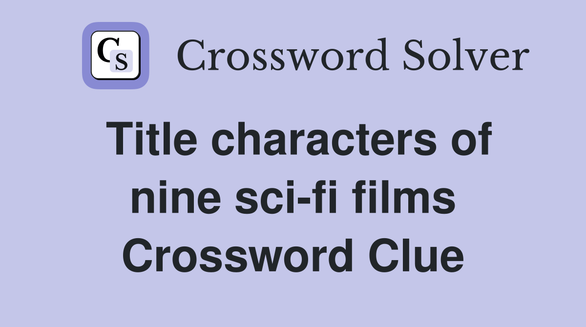 Title characters of nine sci-fi films Crossword Clue