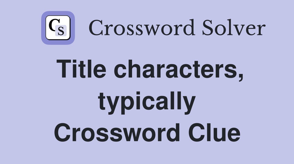 Title characters, typically Crossword Clue