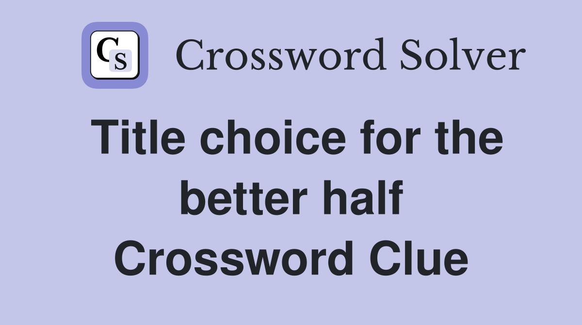 Title choice for the better half Crossword Clue