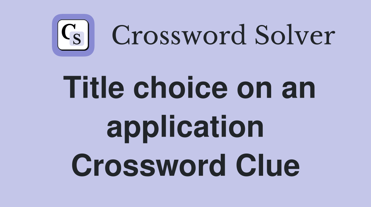 Title choice on an application Crossword Clue