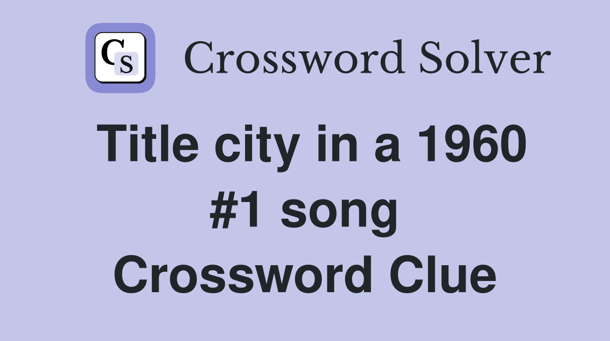 Title city in a 1960 #1 song Crossword Clue