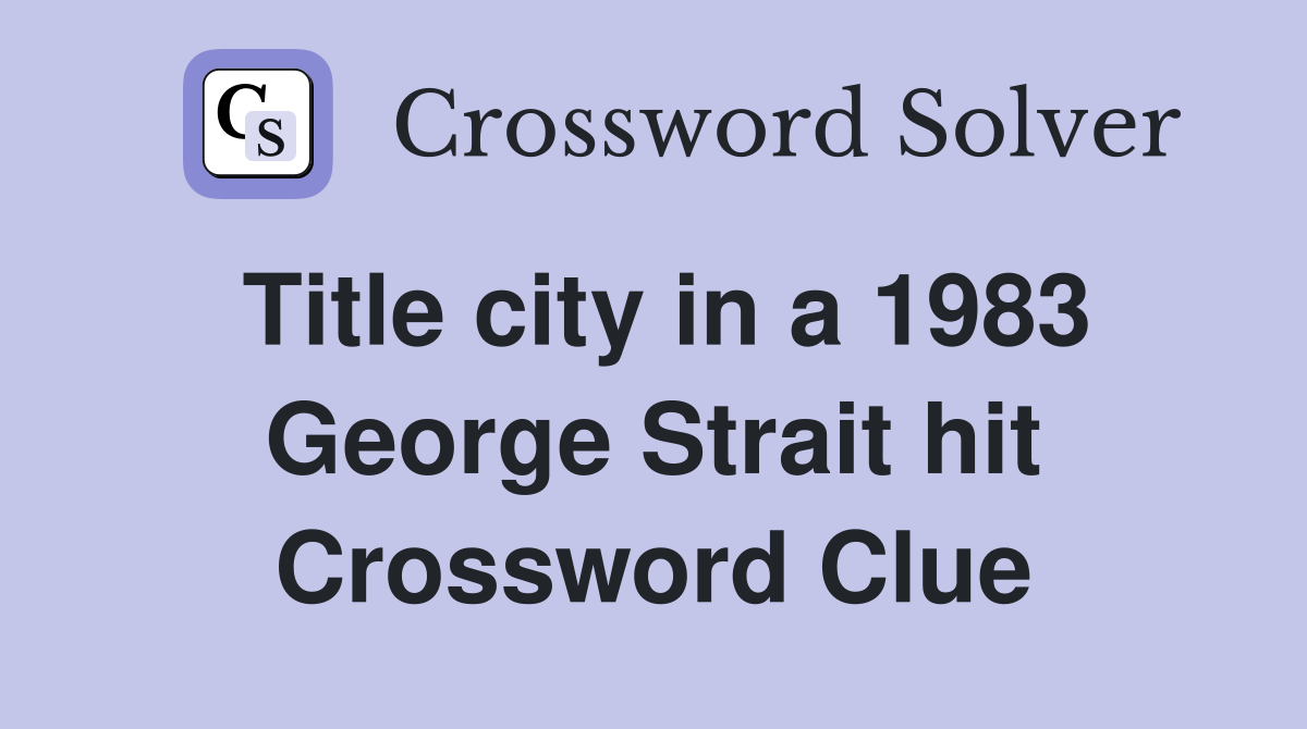 Title city in a 1983 George Strait hit Crossword Clue