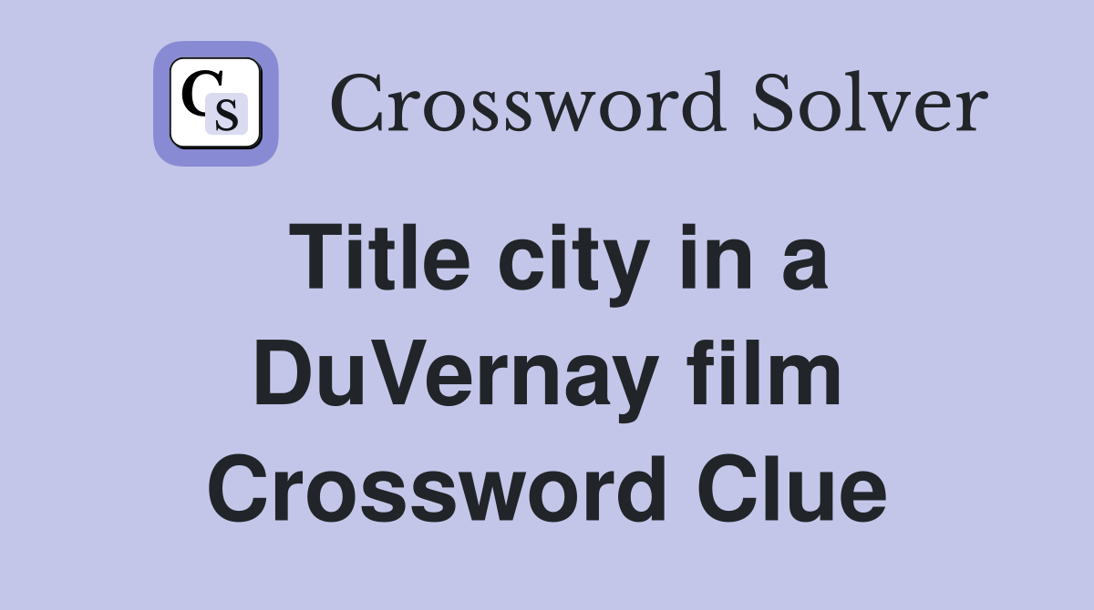 Title city in a DuVernay film Crossword Clue