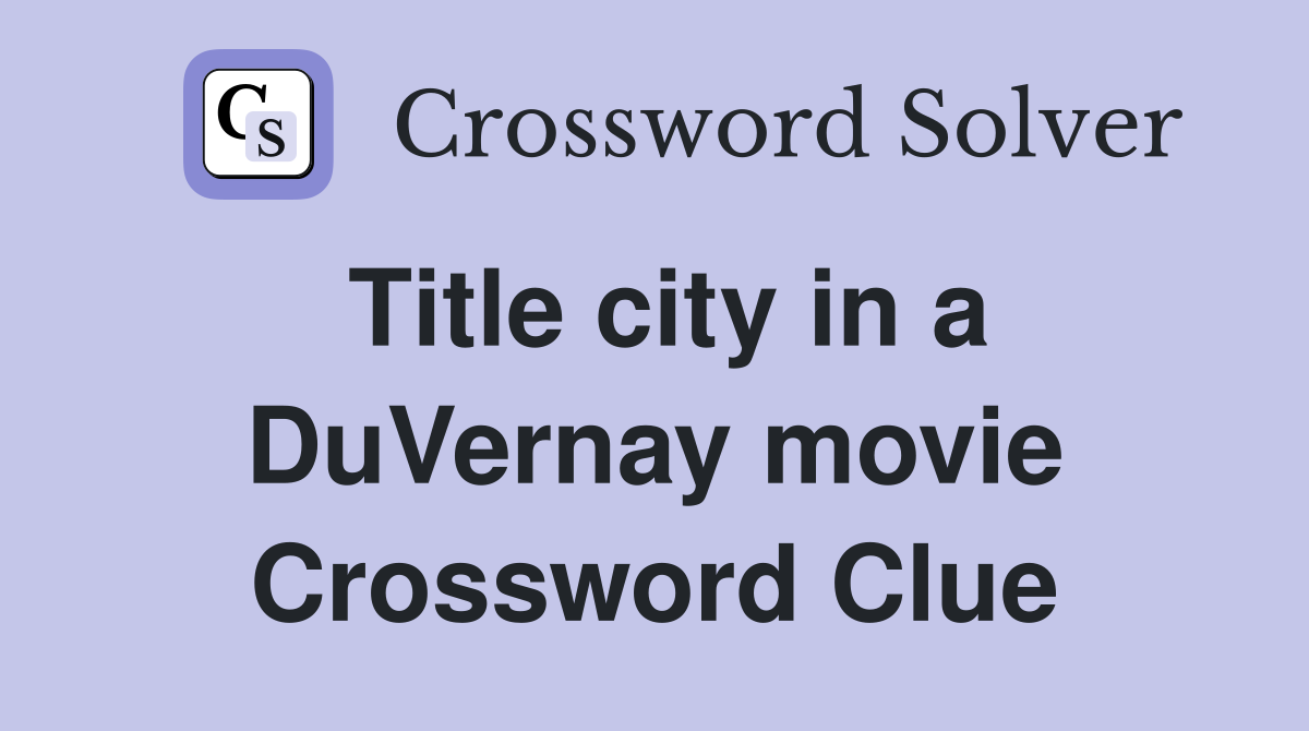 Title city in a DuVernay movie Crossword Clue