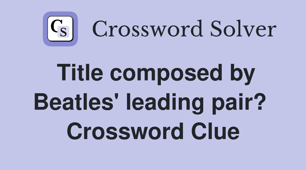 Title composed by Beatles' leading pair?  Crossword Clue