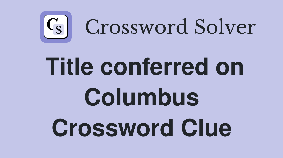 Title conferred on Columbus Crossword Clue
