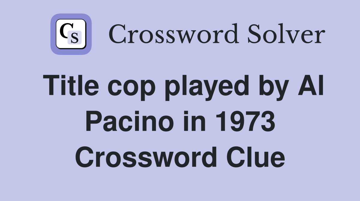Title cop played by Al Pacino in 1973 Crossword Clue