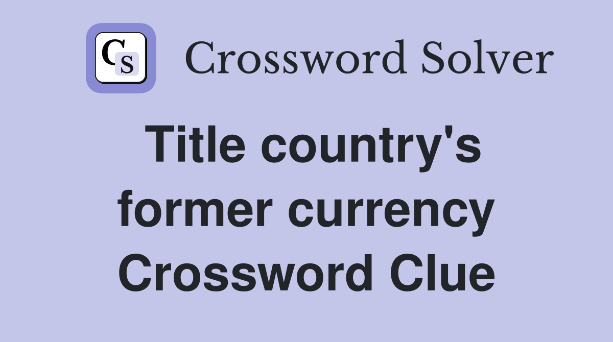 Title country's former currency Crossword Clue