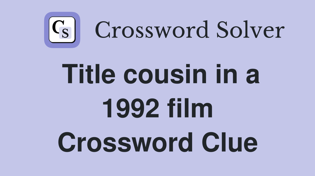 Title cousin in a 1992 film Crossword Clue