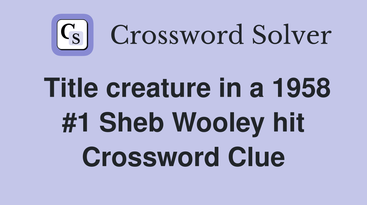 Title creature in a 1958 #1 Sheb Wooley hit Crossword Clue