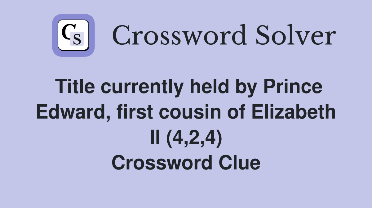 Title currently held by Prince Edward, first cousin of Elizabeth II (4,2,4) Crossword Clue