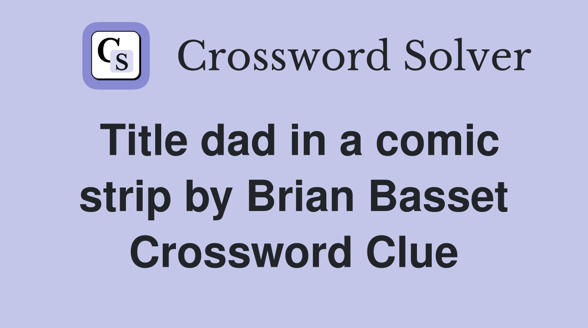 Title dad in a comic strip by Brian Basset Crossword Clue