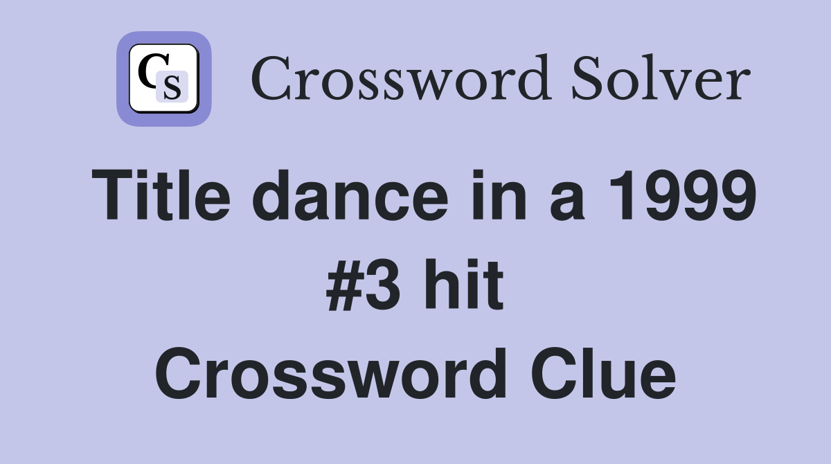 Title dance in a 1999 #3 hit Crossword Clue