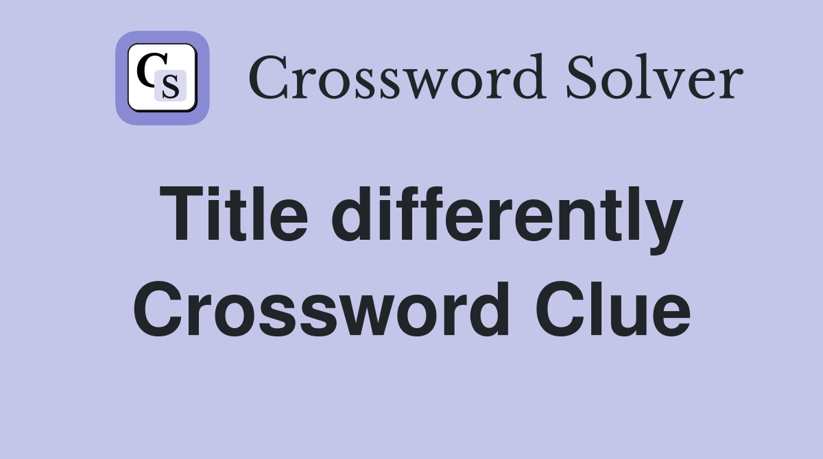 Title differently Crossword Clue