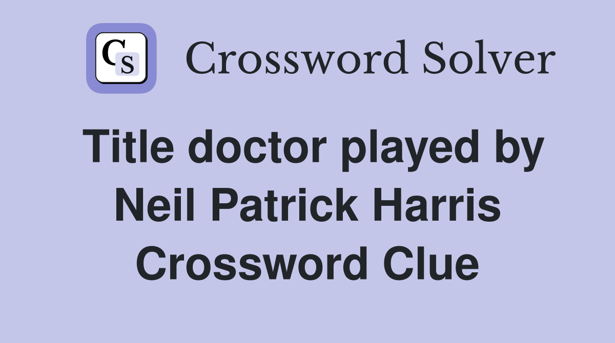 Title doctor played by Neil Patrick Harris Crossword Clue