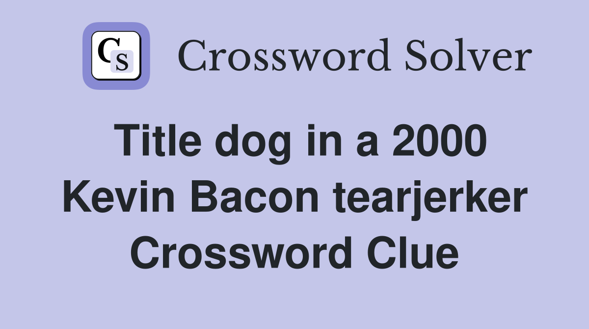 Title dog in a 2000 Kevin Bacon tearjerker Crossword Clue