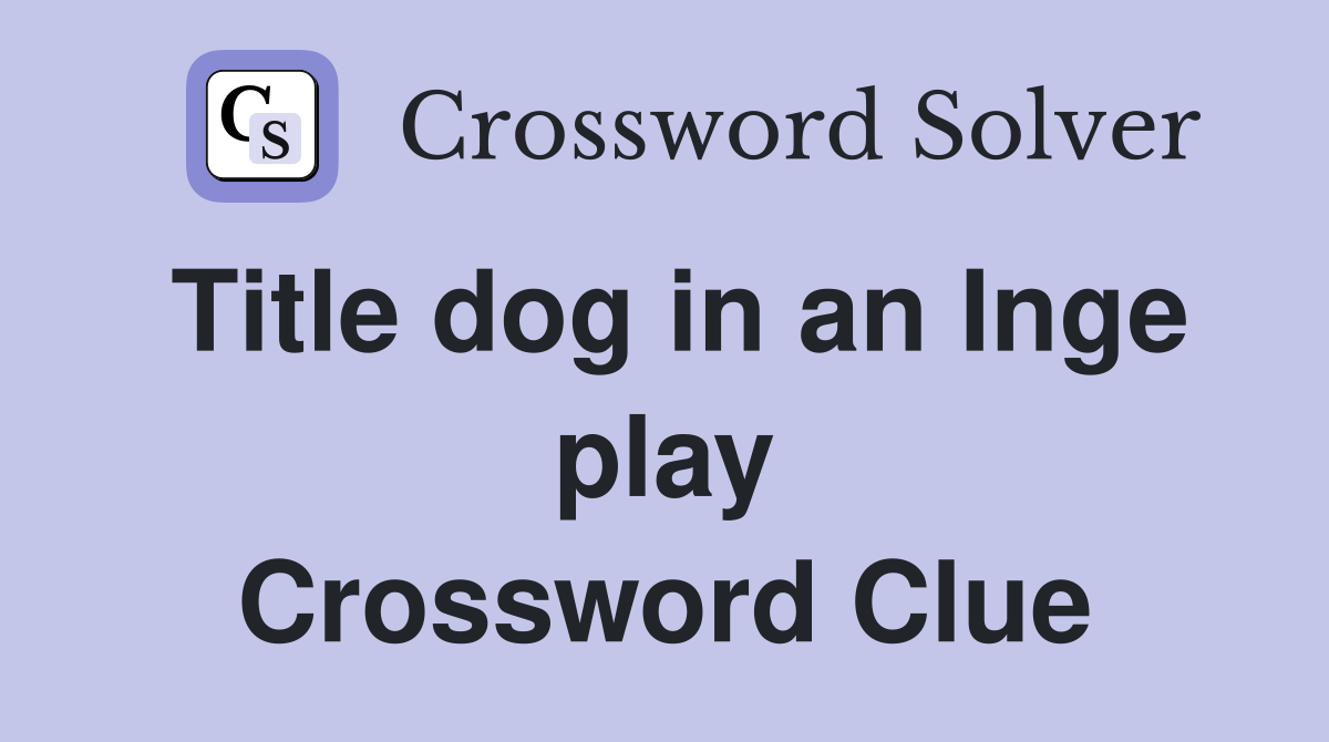 Title dog in an Inge play Crossword Clue