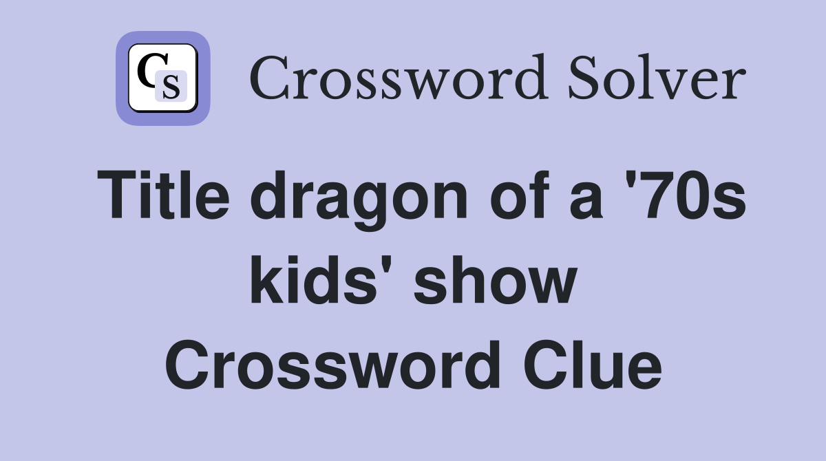 Title dragon of a '70s kids' show Crossword Clue