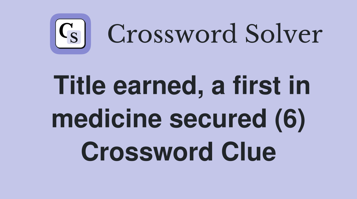 Title earned, a first in medicine secured (6) Crossword Clue